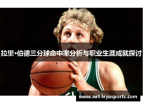 拉里·伯德三分球命中率分析与职业生涯成就探讨