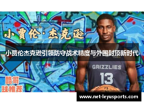 小贾伦杰克逊引领防守战术精度与外围封顶新时代