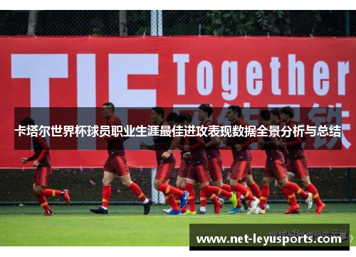 卡塔尔世界杯球员职业生涯最佳进攻表现数据全景分析与总结