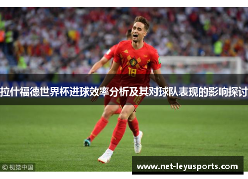 拉什福德世界杯进球效率分析及其对球队表现的影响探讨