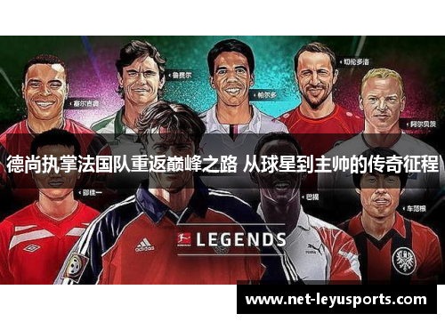 德尚执掌法国队重返巅峰之路 从球星到主帅的传奇征程
