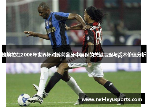 维埃拉在2006年世界杯对阵葡萄牙中展现的关键表现与战术价值分析