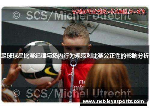 足球球星比赛纪律与场内行为规范对比赛公正性的影响分析