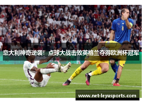 意大利神奇逆袭！点球大战击败英格兰夺得欧洲杯冠军