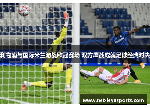 利物浦与国际米兰激战欧冠赛场 双方鏖战成就足球经典对决