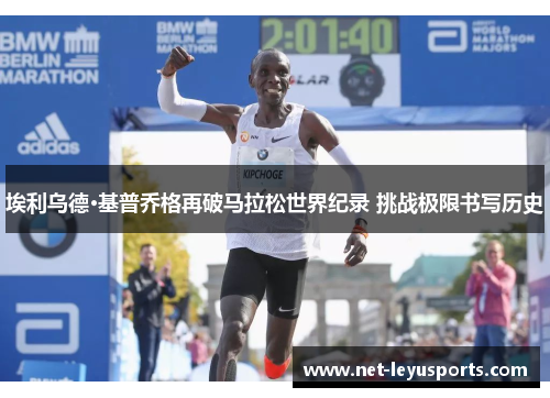 埃利乌德·基普乔格再破马拉松世界纪录 挑战极限书写历史