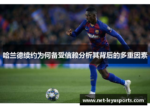 哈兰德续约为何备受信赖分析其背后的多重因素