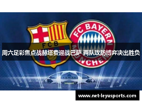 周六足彩焦点战赫塔费迎战巴萨 两队攻防博弈决出胜负