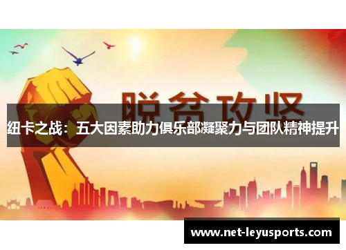 纽卡之战：五大因素助力俱乐部凝聚力与团队精神提升