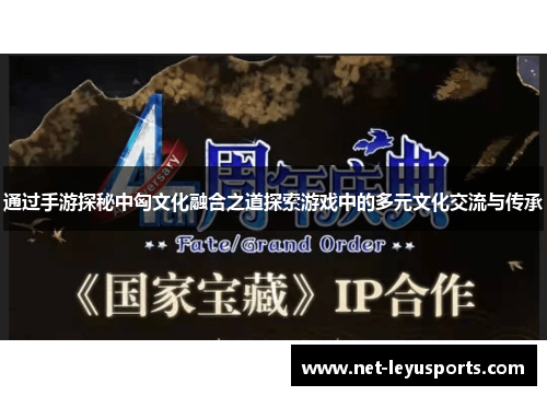 通过手游探秘中匈文化融合之道探索游戏中的多元文化交流与传承