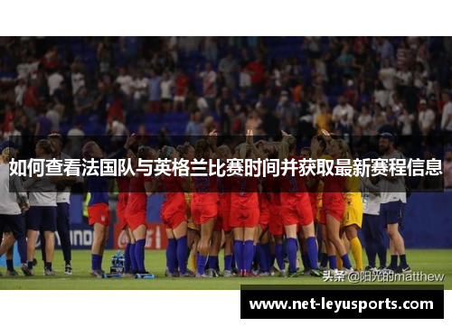 如何查看法国队与英格兰比赛时间并获取最新赛程信息